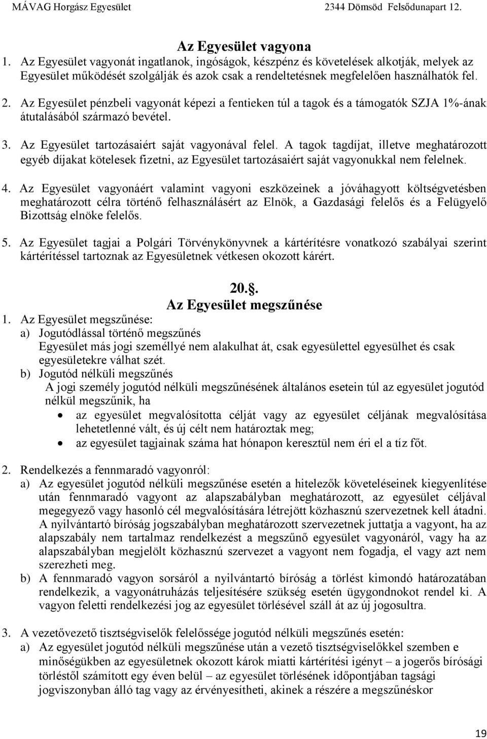 Az Egyesület pénzbeli vagyonát képezi a fentieken túl a tagok és a támogatók SZJA 1%-ának átutalásából származó bevétel. 3. Az Egyesület tartozásaiért saját vagyonával felel.