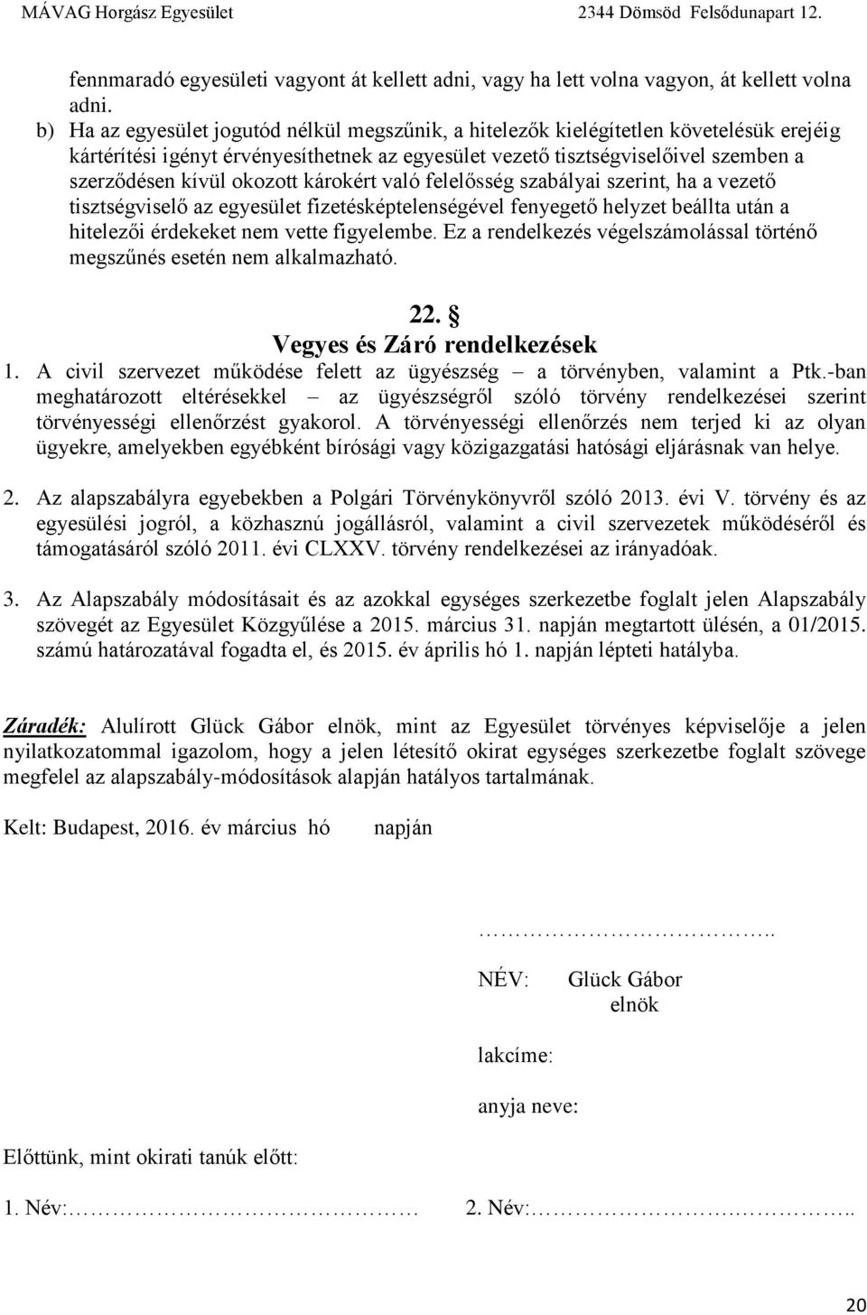 okozott károkért való felelősség szabályai szerint, ha a vezető tisztségviselő az egyesület fizetésképtelenségével fenyegető helyzet beállta után a hitelezői érdekeket nem vette figyelembe.