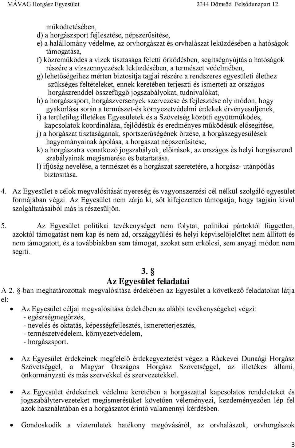 feltételeket, ennek keretében terjeszti és ismerteti az országos horgászrenddel összefüggő jogszabályokat, tudnivalókat, h) a horgászsport, horgászversenyek szervezése és fejlesztése oly módon, hogy