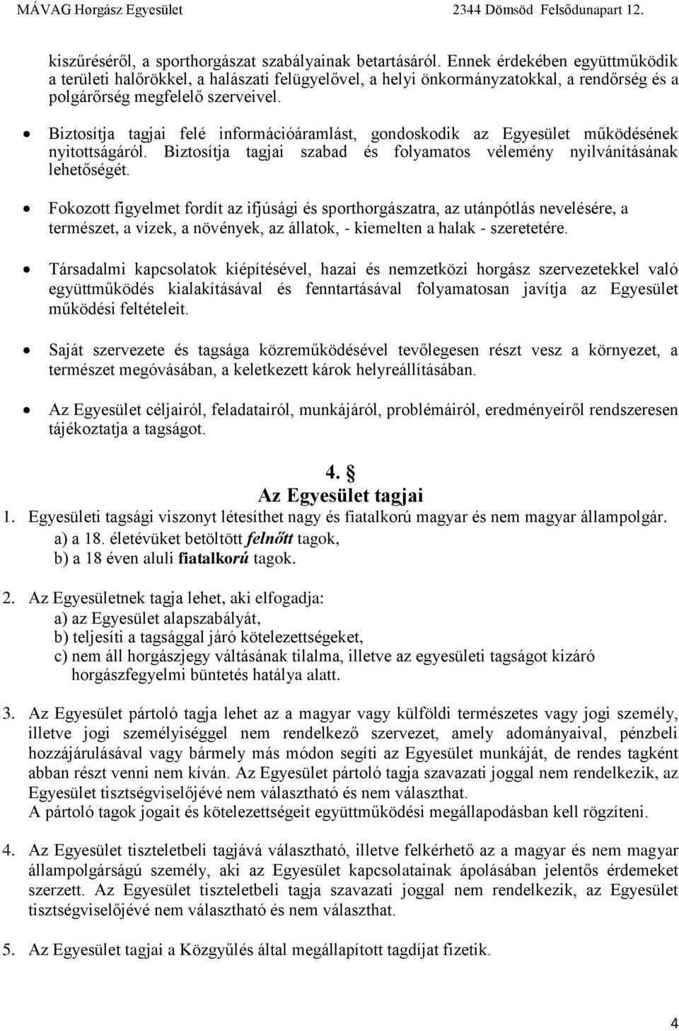 Biztosítja tagjai felé információáramlást, gondoskodik az Egyesület működésének nyitottságáról. Biztosítja tagjai szabad és folyamatos vélemény nyilvánításának lehetőségét.