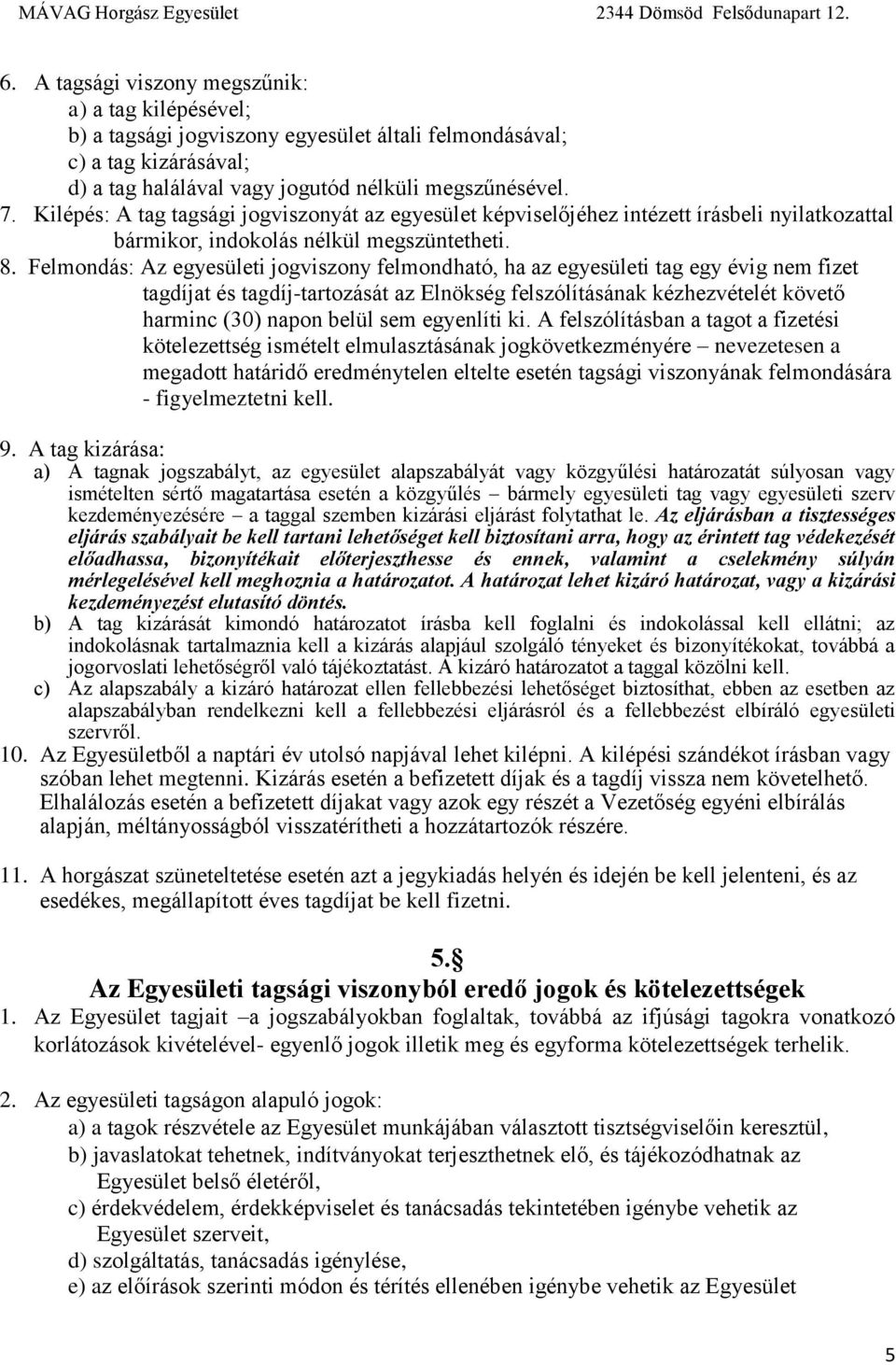 Felmondás: Az egyesületi jogviszony felmondható, ha az egyesületi tag egy évig nem fizet tagdíjat és tagdíj-tartozását az Elnökség felszólításának kézhezvételét követő harminc (30) napon belül sem