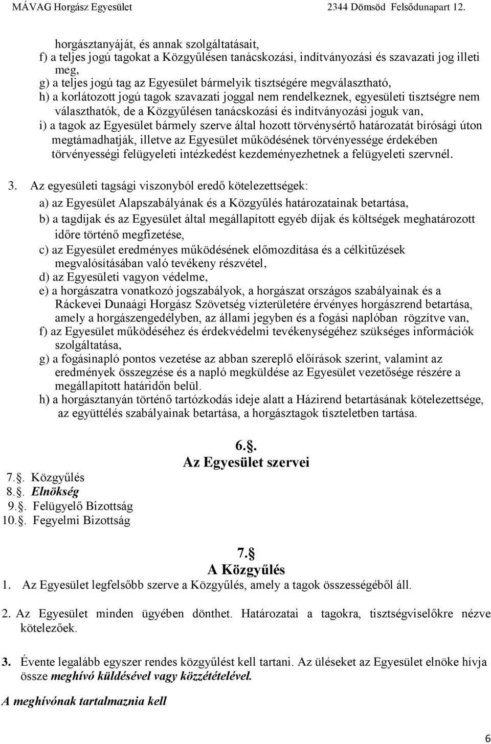 Egyesület bármely szerve által hozott törvénysértő határozatát bírósági úton megtámadhatják, illetve az Egyesület működésének törvényessége érdekében törvényességi felügyeleti intézkedést
