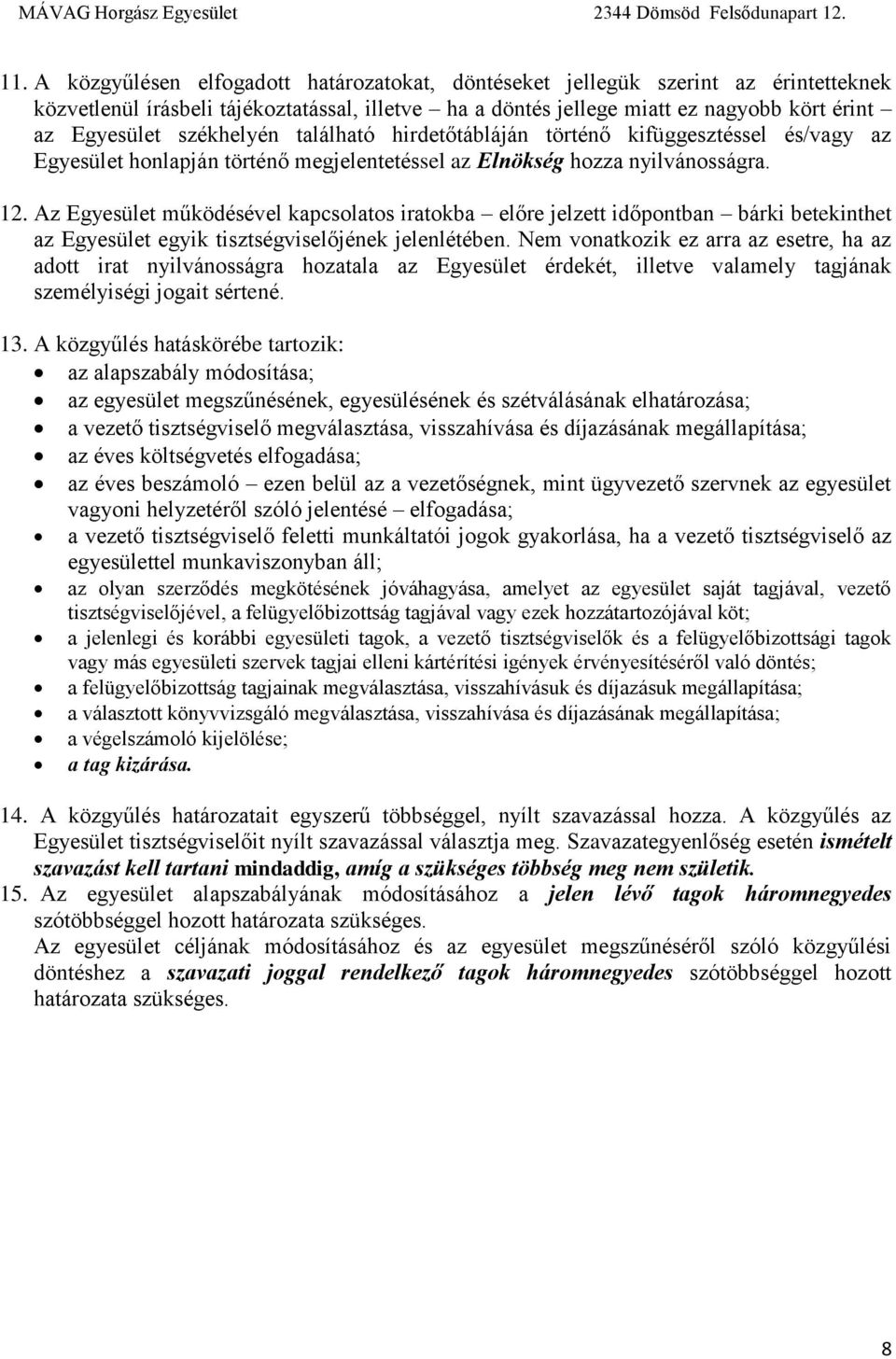 Az Egyesület működésével kapcsolatos iratokba előre jelzett időpontban bárki betekinthet az Egyesület egyik tisztségviselőjének jelenlétében.