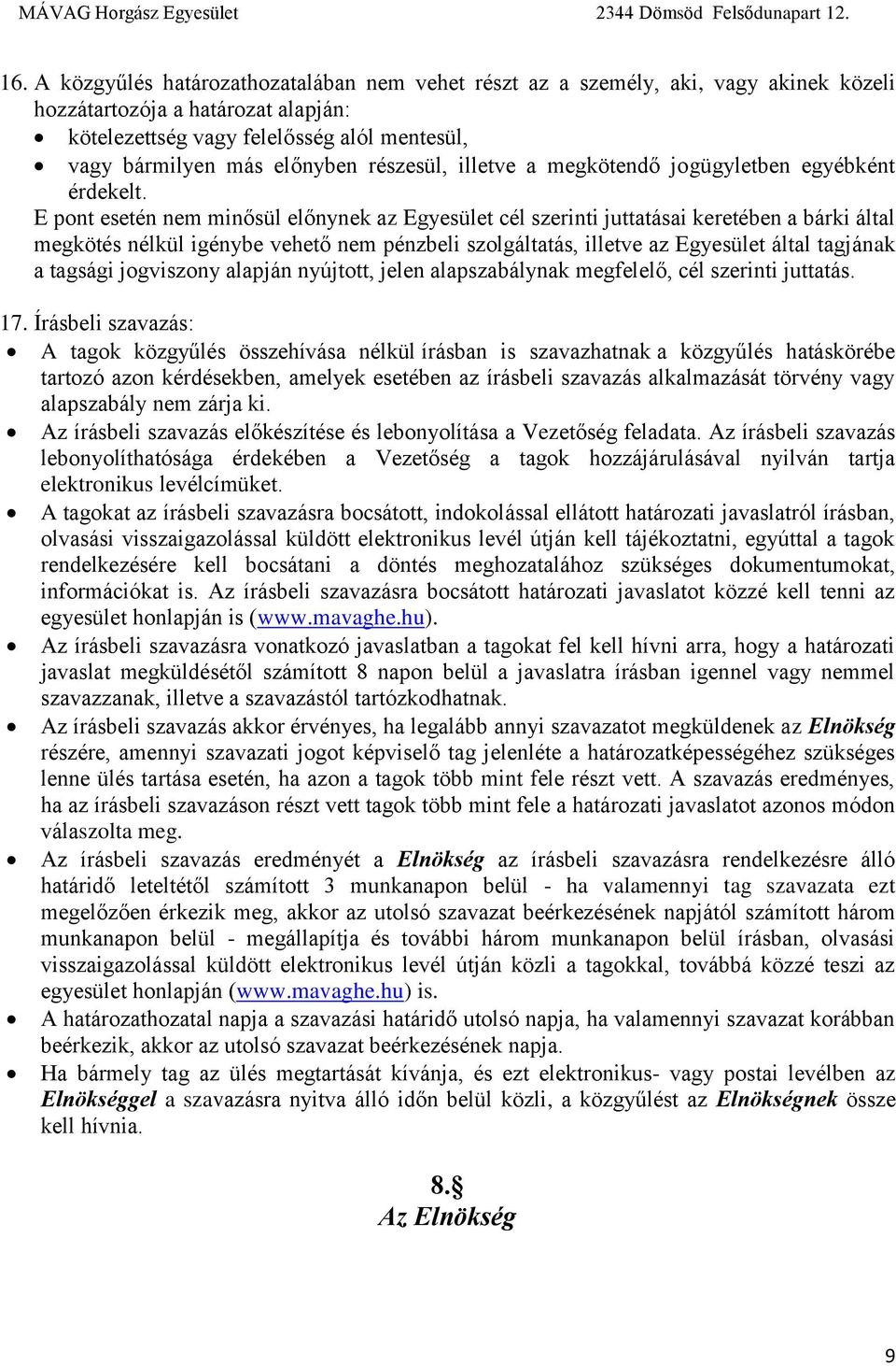 E pont esetén nem minősül előnynek az Egyesület cél szerinti juttatásai keretében a bárki által megkötés nélkül igénybe vehető nem pénzbeli szolgáltatás, illetve az Egyesület által tagjának a tagsági