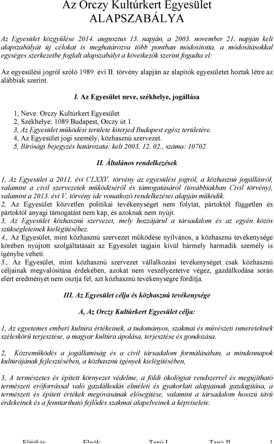 1989. évi II. törvény alapján az alapítók egyesületet hoztak létre az alábbiak szerint. I. Az Egyesület neve, székhelye, jogállása 1, Neve: Orczy Kultúrkert Egyesület 2, Székhelye: 1089 Budapest, Orczy út 1.