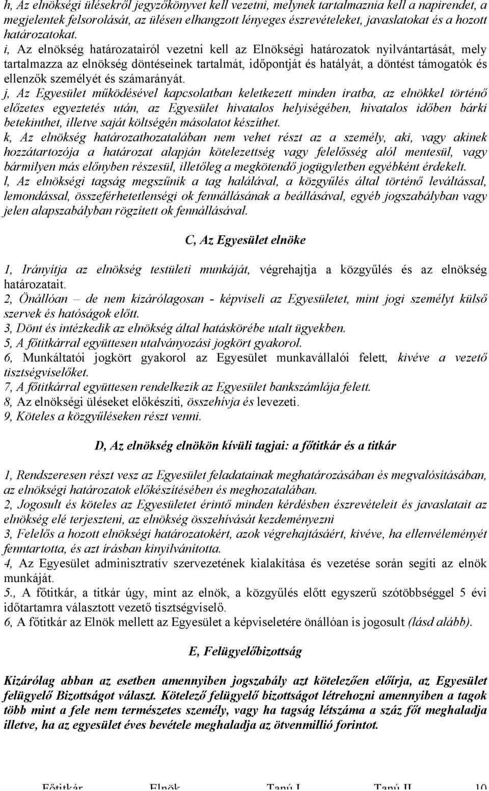 i, Az elnökség határozatairól vezetni kell az Elnökségi határozatok nyilvántartását, mely tartalmazza az elnökség döntéseinek tartalmát, időpontját és hatályát, a döntést támogatók és ellenzők