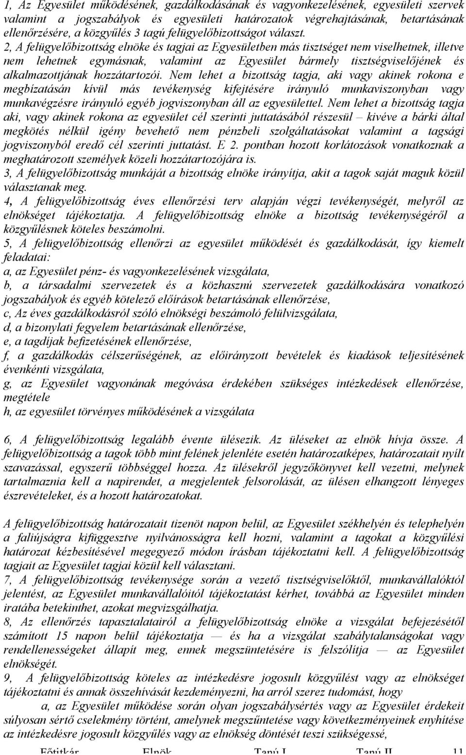 2, A felügyelőbizottság elnöke és tagjai az Egyesületben más tisztséget nem viselhetnek, illetve nem lehetnek egymásnak, valamint az Egyesület bármely tisztségviselőjének és alkalmazottjának
