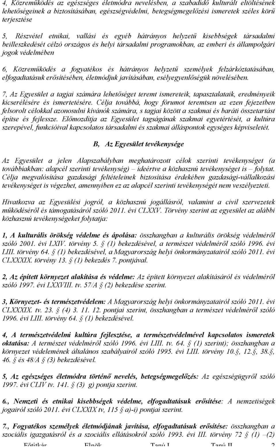 Közreműködés a fogyatékos és hátrányos helyzetű személyek felzárkóztatásában, elfogadtatásuk erősítésében, életmódjuk javításában, esélyegyenlőségük növelésében.