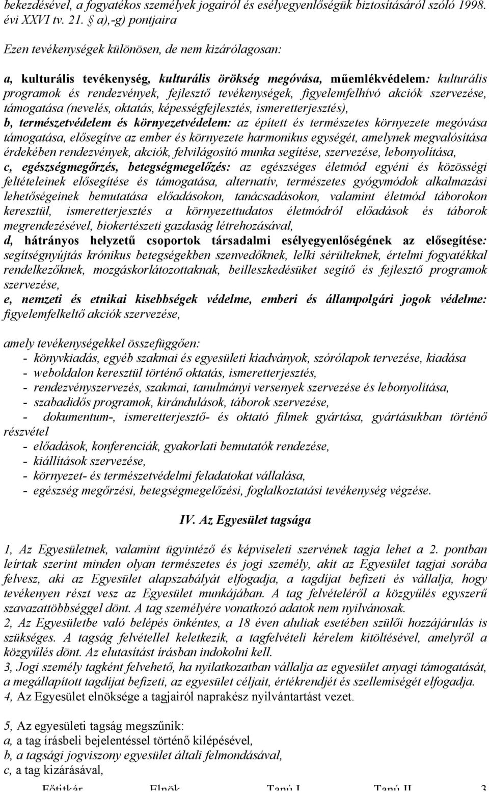 tevékenységek, figyelemfelhívó akciók szervezése, támogatása (nevelés, oktatás, képességfejlesztés, ismeretterjesztés), b, természetvédelem és környezetvédelem: az épített és természetes környezete