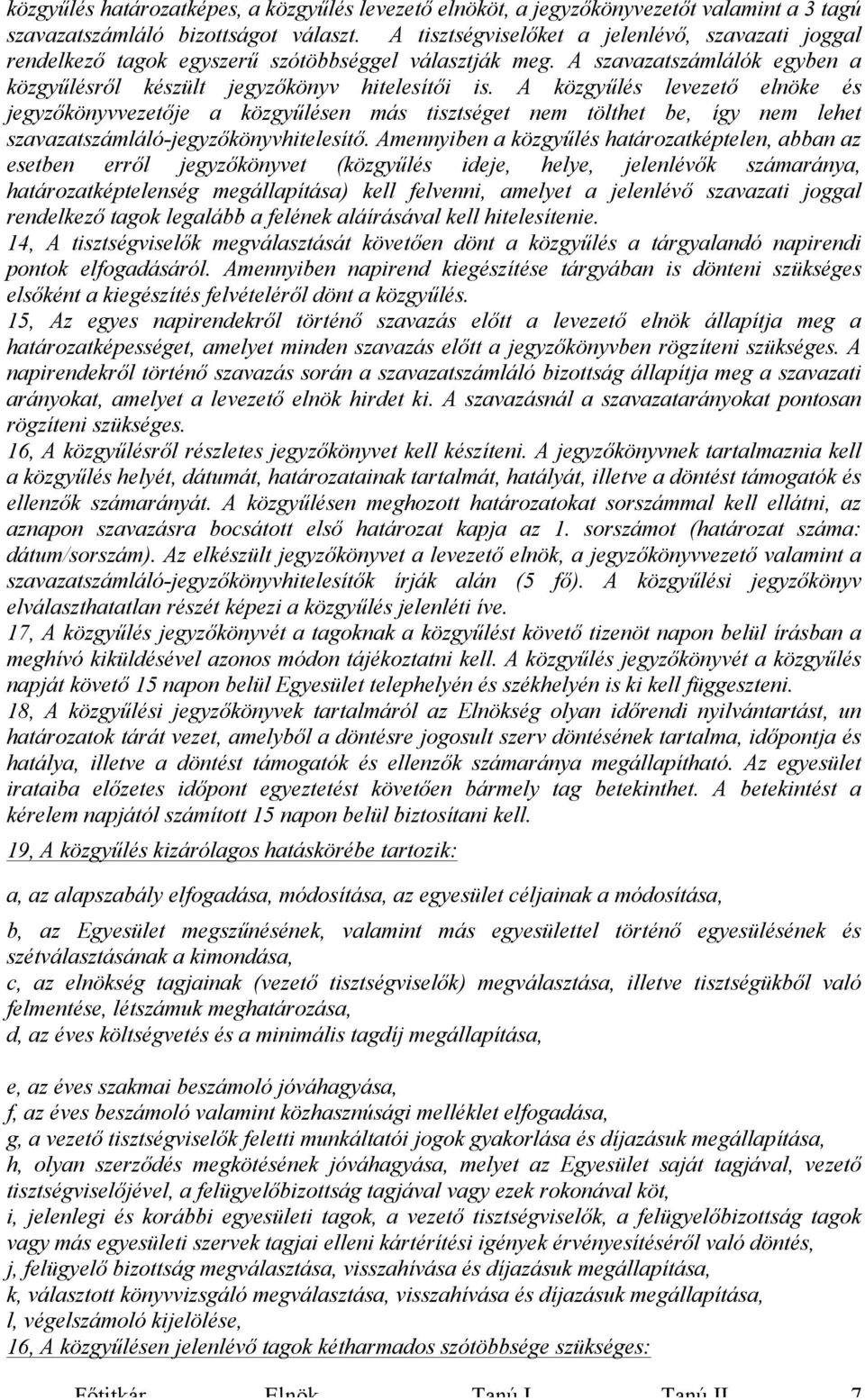 A közgyűlés levezető elnöke és jegyzőkönyvvezetője a közgyűlésen más tisztséget nem tölthet be, így nem lehet szavazatszámláló-jegyzőkönyvhitelesítő.