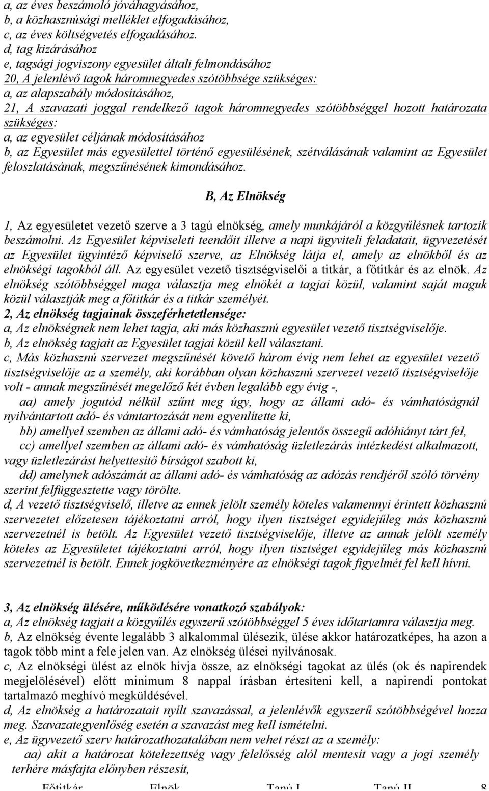 tagok háromnegyedes szótöbbséggel hozott határozata szükséges: a, az egyesület céljának módosításához b, az Egyesület más egyesülettel történő egyesülésének, szétválásának valamint az Egyesület