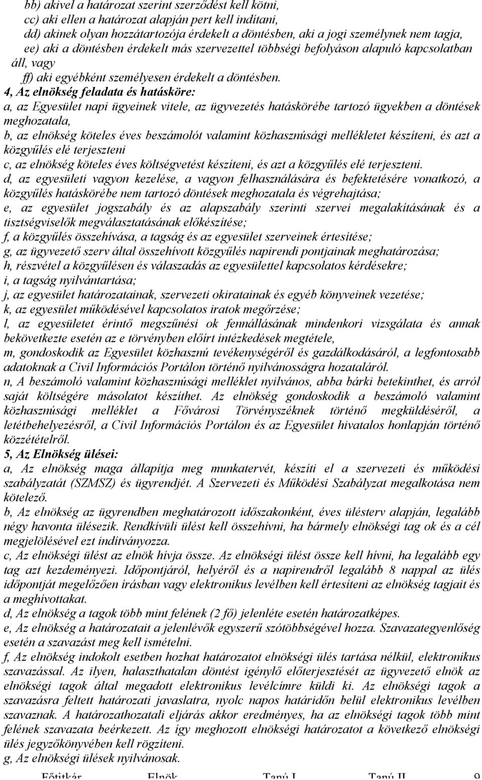 4, Az elnökség feladata és hatásköre: a, az Egyesület napi ügyeinek vitele, az ügyvezetés hatáskörébe tartozó ügyekben a döntések meghozatala, b, az elnökség köteles éves beszámolót valamint