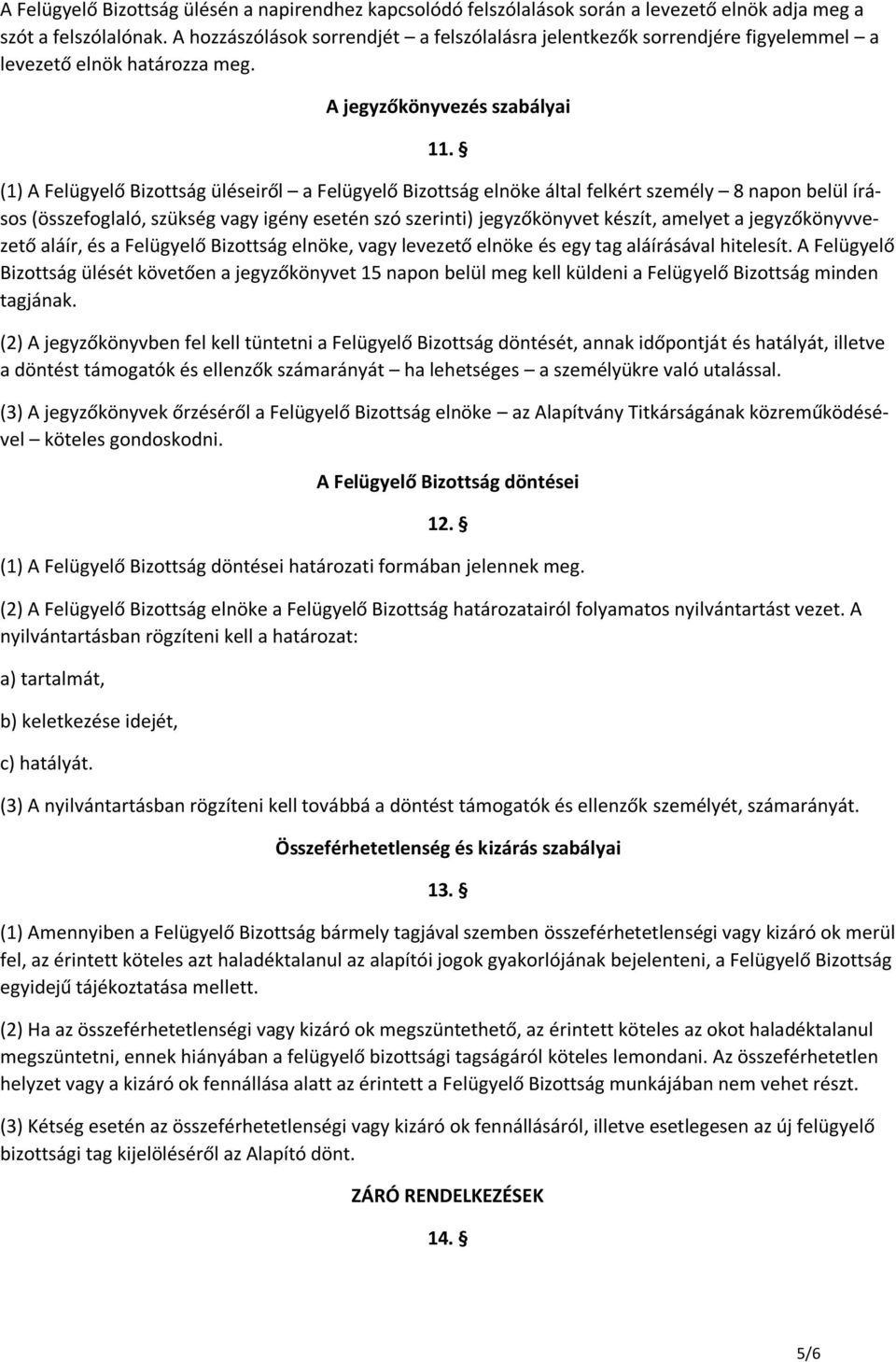 (1) A Felügyelő Bizottság üléseiről a Felügyelő Bizottság elnöke által felkért személy 8 napon belül írásos (összefoglaló, szükség vagy igény esetén szó szerinti) jegyzőkönyvet készít, amelyet a