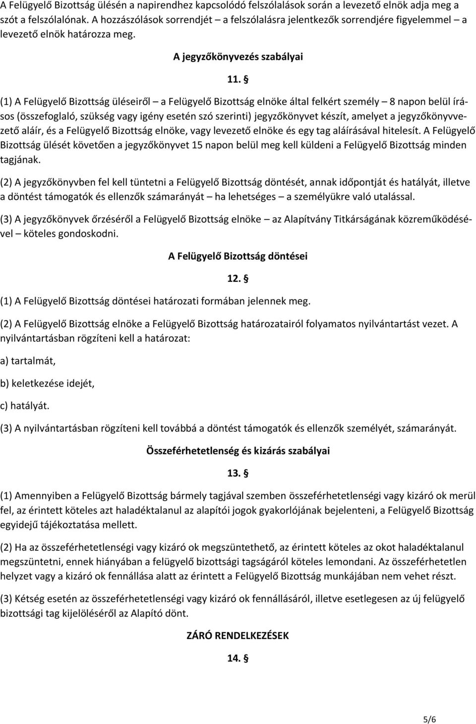 (1) A Felügyelő Bizottság üléseiről a Felügyelő Bizottság elnöke által felkért személy 8 napon belül írásos (összefoglaló, szükség vagy igény esetén szó szerinti) jegyzőkönyvet készít, amelyet a