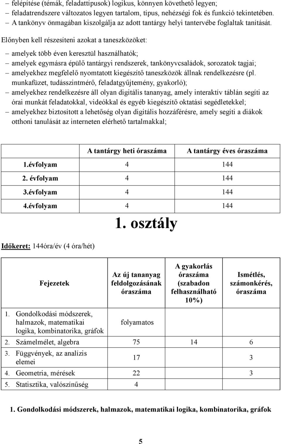 Elınyben kell részesíteni azokat a taneszközöket: amelyek több éven keresztül használhatók; amelyek egymásra épülı tantárgyi rendszerek, tankönyvcsaládok, sorozatok tagjai; amelyekhez megfelelı