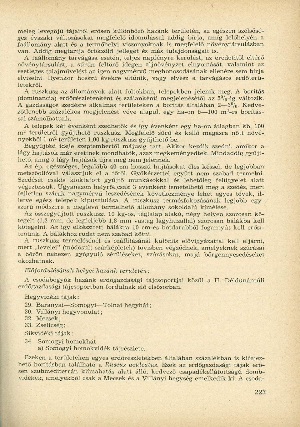 A faállomány tarvágása esetén, teljes napfényre kerülést, az eredetitől eltérő növénytársulást, a sűrűn feltörő idegen aljnövényzet elnyomását, valamint az esetleges talajművelést az igen nagymérvű