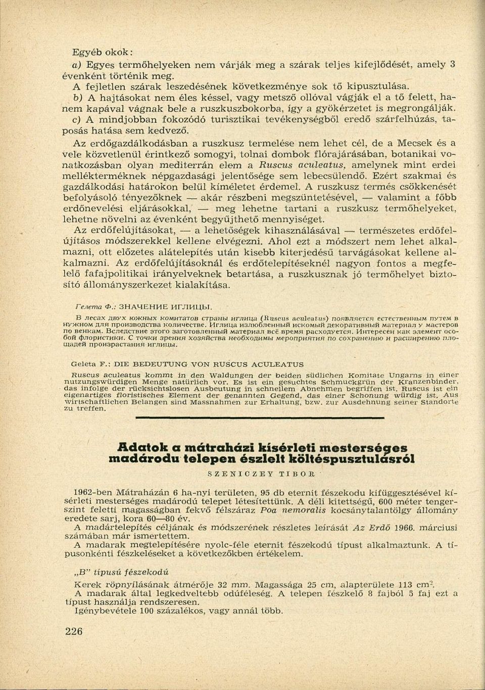 c) A mindjobban fokozódó turisztikai tevékenységből eredő szárfelhúzás, taposás hatása sem kedvező.