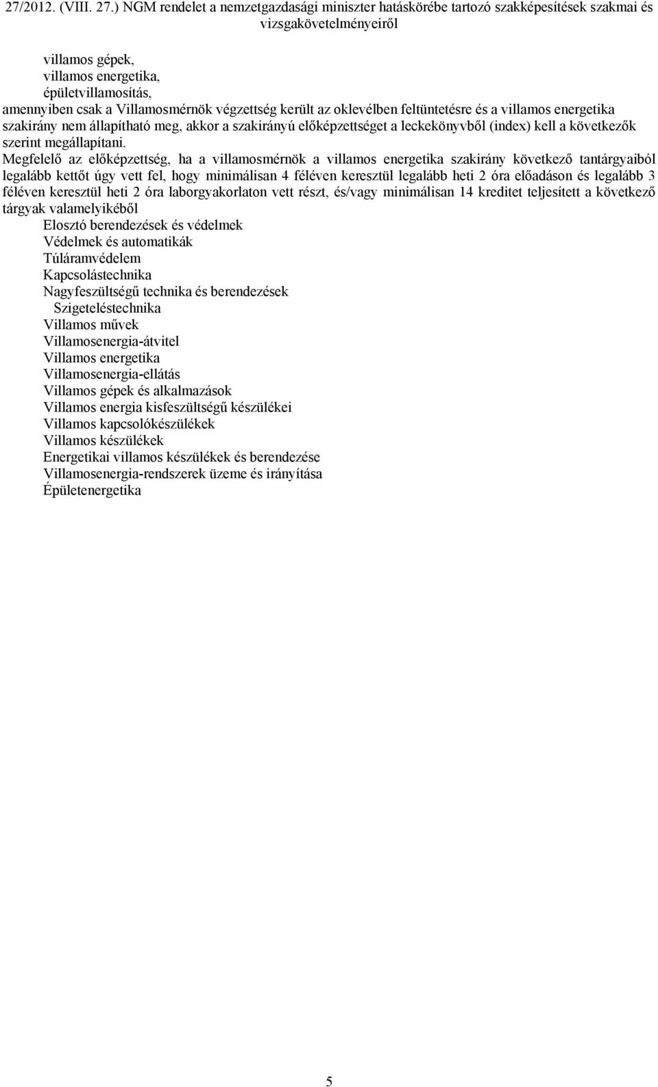 Megfelelő az előképzettség, ha a villamosmérnök a villamos energetika szakirány következő tantárgyaiból legalább kettőt úgy vett fel, hogy minimálisan 4 féléven keresztül legalább heti 2 óra