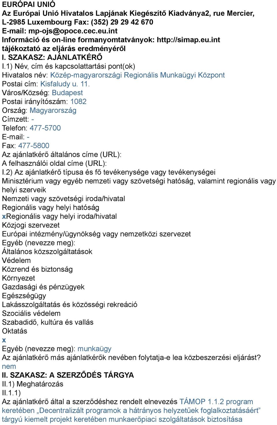 1) Név, cím és kapcsolattartási pont(ok) Hivatalos név: Közép-magyarországi Regionális Munkaügyi Központ Postai cím: Kisfaludy u. 11.