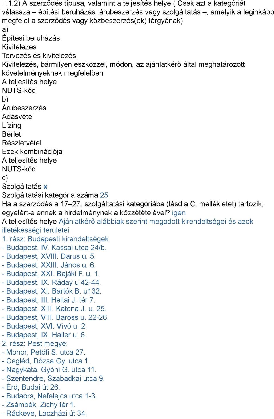 teljesítés helye NUTS-kód b) Árubeszerzés Adásvétel Lízing Bérlet Részletvétel Ezek kombinációja A teljesítés helye NUTS-kód c) Szolgáltatás x Szolgáltatási kategória száma 25 Ha a szerződés a 17 27.