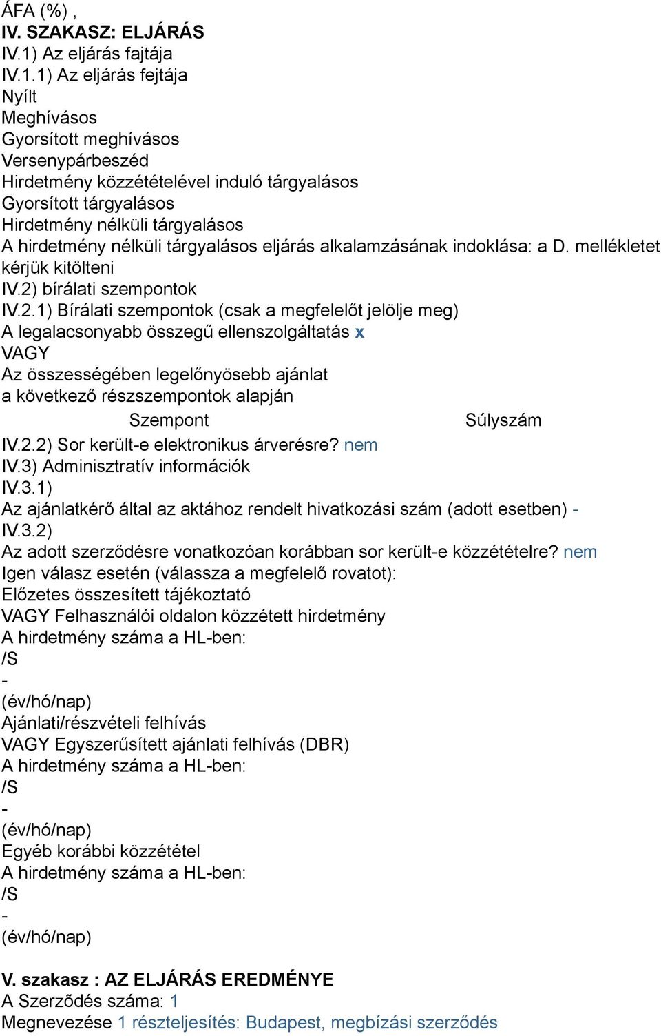 1) Az eljárás fejtája Nyílt Meghívásos Gyorsított meghívásos Versenypárbeszéd Hirdetmény közzétételével induló tárgyalásos Gyorsított tárgyalásos Hirdetmény nélküli tárgyalásos A hirdetmény nélküli