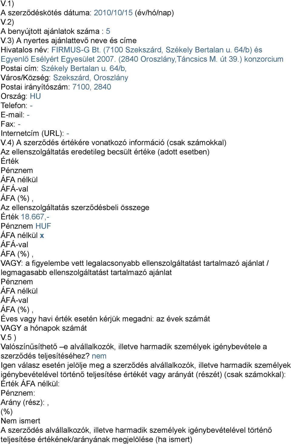 64/b, Város/Község: Szekszárd, Oroszlány Postai irányítószám: 7100, 2840 Ország: HU Telefon: - E-mail: - Fax: - Internetcím (URL): - V.