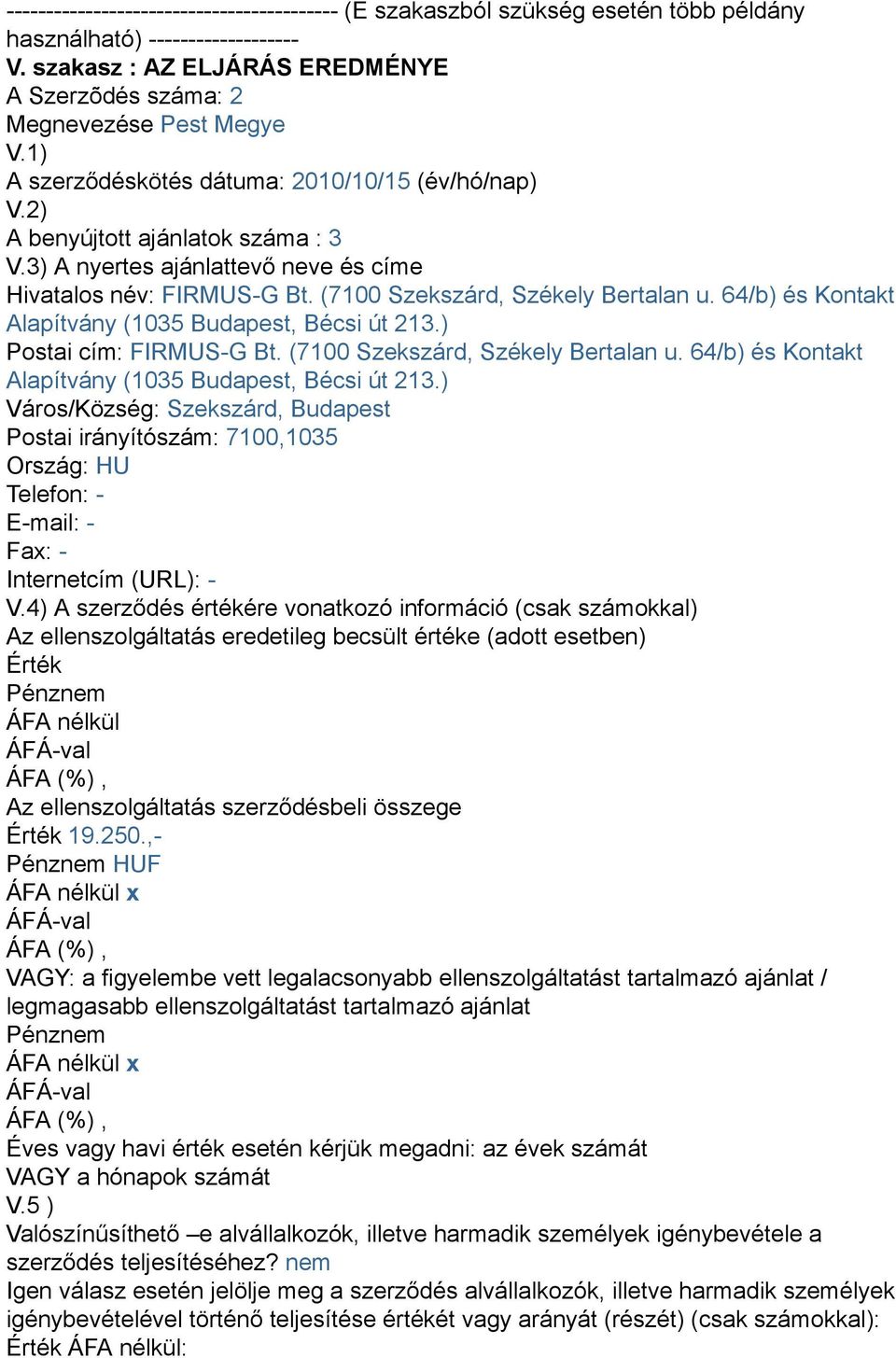 64/b) és Kontakt Alapítvány (1035 Budapest, Bécsi út 213.) Postai cím: FIRMUS-G Bt. (7100 Szekszárd, Székely Bertalan u. 64/b) és Kontakt Alapítvány (1035 Budapest, Bécsi út 213.