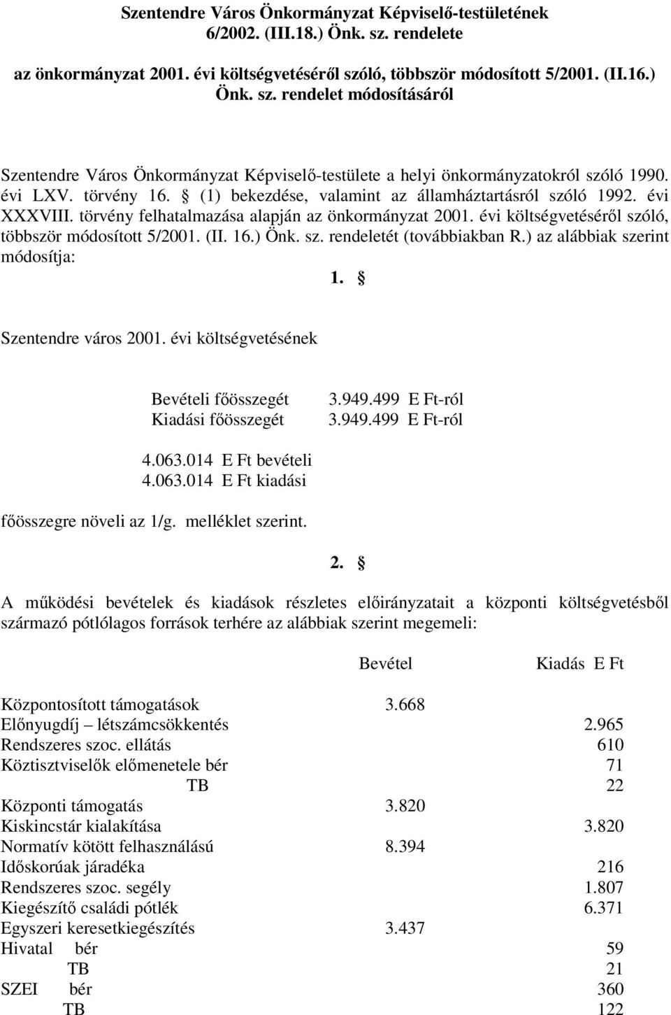 (II. 16.) Önk. sz. rendeletét (továbbiakban R.) az alábbiak szerint módosítja: 1. Szentendre város 2001. évi költségvetésének Bevételi fösszegét Kiadási fösszegét 3.949.499 E Ft-ról 3.949.499 E Ft-ról 4.