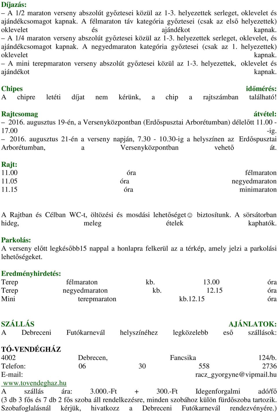 helyezettek serleget, oklevelet, és ajándékcsomagot kapnak. A negyedmaraton kategória győztesei (csak az 1. helyezettek) oklevelet kapnak. A mini terepmaraton verseny abszolút győztesei közül az 1-3.