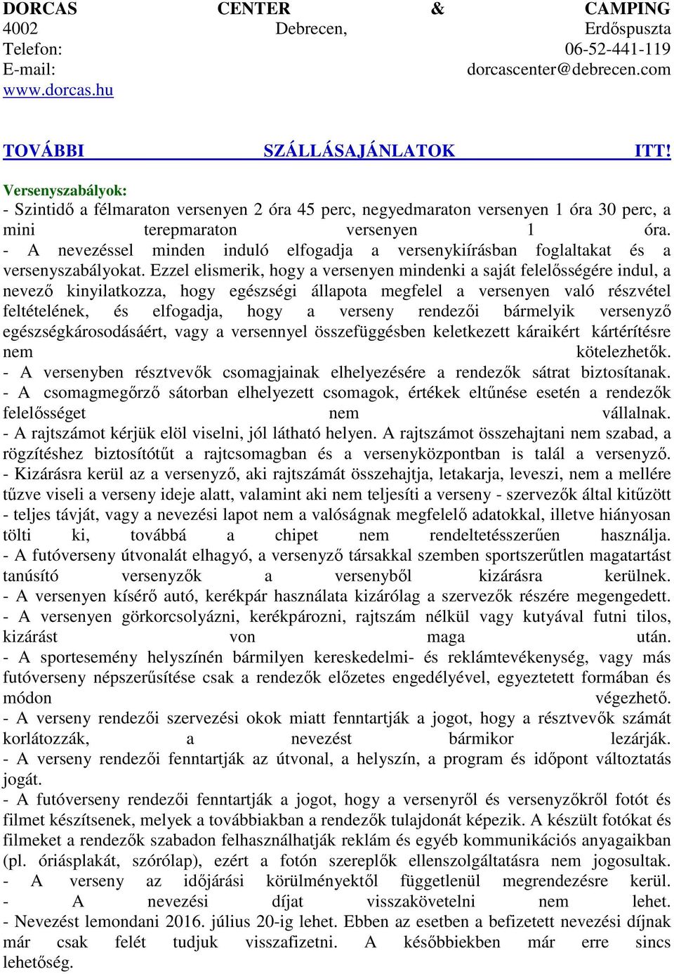 - A nevezéssel minden induló elfogadja a versenykiírásban foglaltakat és a versenyszabályokat.