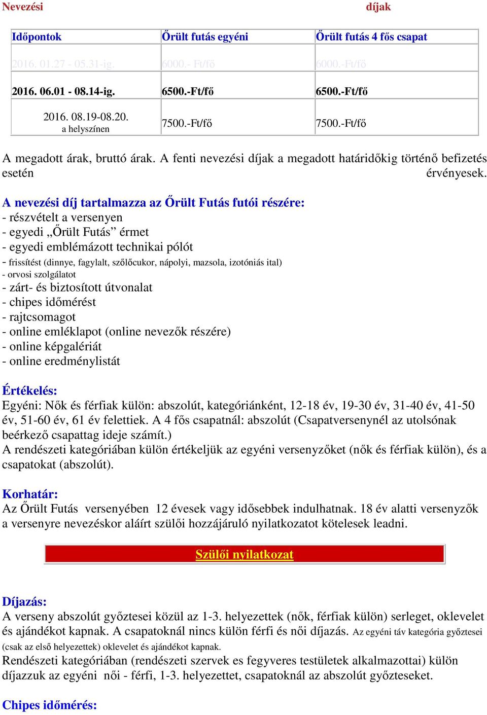 A nevezési díj tartalmazza az Őrült Futás futói részére: - részvételt a versenyen - egyedi Őrült Futás érmet - egyedi emblémázott technikai pólót - frissítést (dinnye, fagylalt, szőlőcukor, nápolyi,