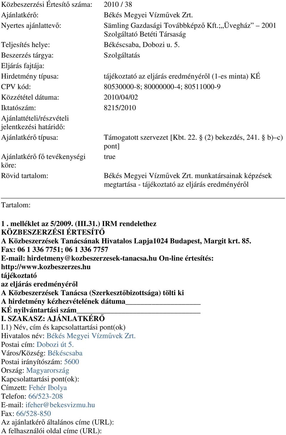 Beszerzés tárgya: Szolgáltatás Eljárás fajtája: Hirdetmény típusa: tájékoztató az eljárás eredményéről (1-es minta) KÉ CPV kód: 80530000-8; 80000000-4; 80511000-9 Közzététel dátuma: 2010/04/02