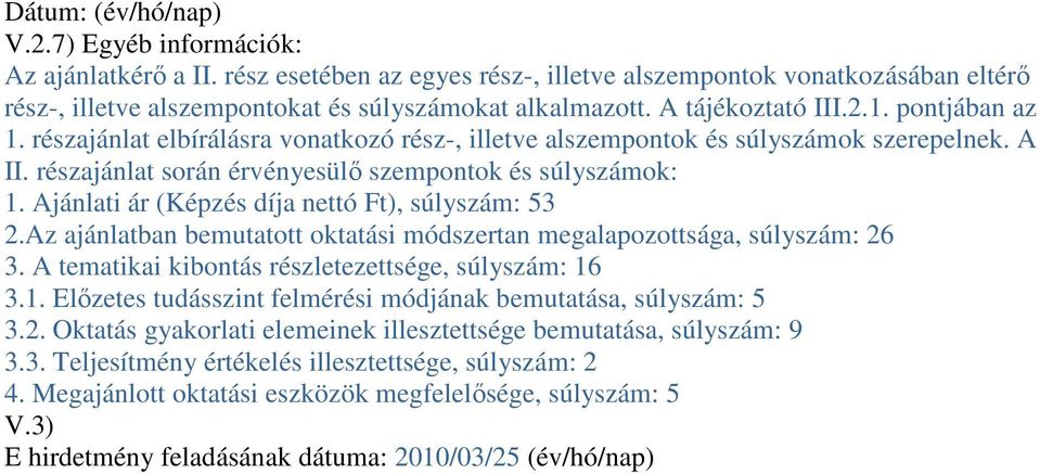 Ajánlati ár (Képzés díja nettó Ft), súlyszám: 53 2.Az ajánlatban bemutatott oktatási módszertan megalapozottsága, súlyszám: 26 3. A tematikai kibontás részletezettsége, súlyszám: 16