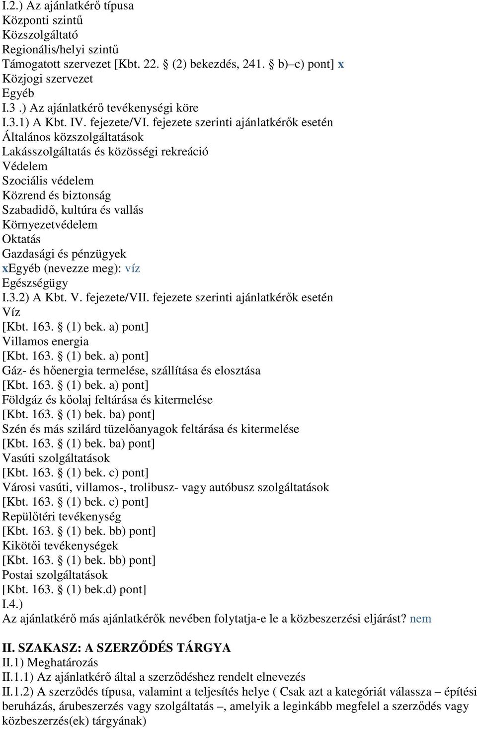 fejezete szerinti ajánlatkérők esetén Általános közszolgáltatások Lakásszolgáltatás és közösségi rekreáció Védelem Szociális védelem Közrend és biztonság Szabadidő, kultúra és vallás Környezetvédelem