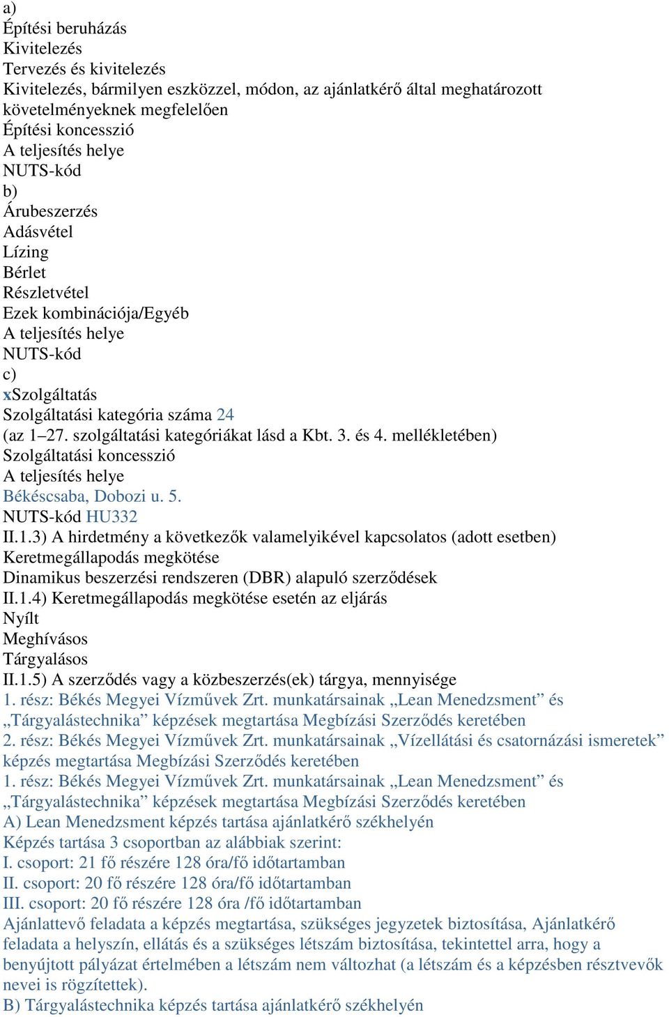 szolgáltatási kategóriákat lásd a Kbt. 3. és 4. mellékletében) Szolgáltatási koncesszió A teljesítés helye Békéscsaba, Dobozi u. 5. NUTS-kód HU332 II.1.