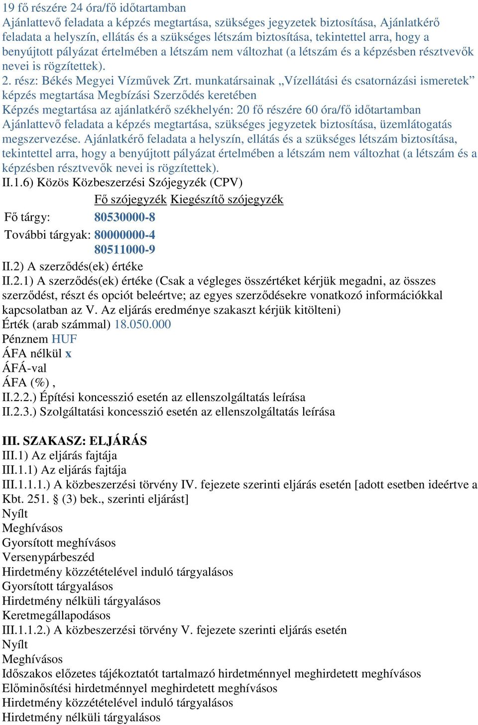 munkatársainak Vízellátási és csatornázási ismeretek képzés megtartása Megbízási Szerződés keretében Képzés megtartása az ajánlatkérő székhelyén: 20 fő részére 60 óra/fő időtartamban Ajánlattevő