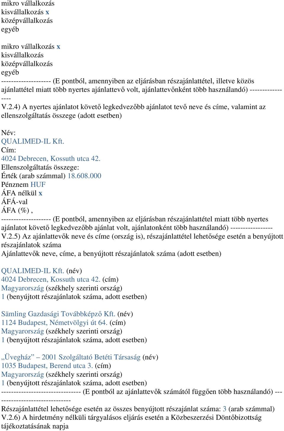 4) A nyertes ajánlatot követő legkedvezőbb ajánlatot tevő neve és címe, valamint az ellenszolgáltatás összege (adott esetben) Név: QUALIMED-IL Kft. Cím: 4024 Debrecen, Kossuth utca 42.