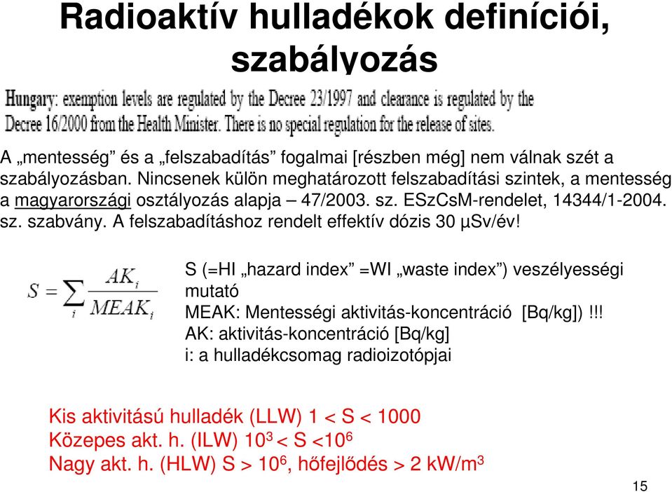 A felszabadításhoz rendelt effektív dózis 30 µsv/év! S (=HI hazard index =WI waste index ) veszélyességi mutató MEAK: Mentességi aktivitás-koncentráció [Bq/kg])!