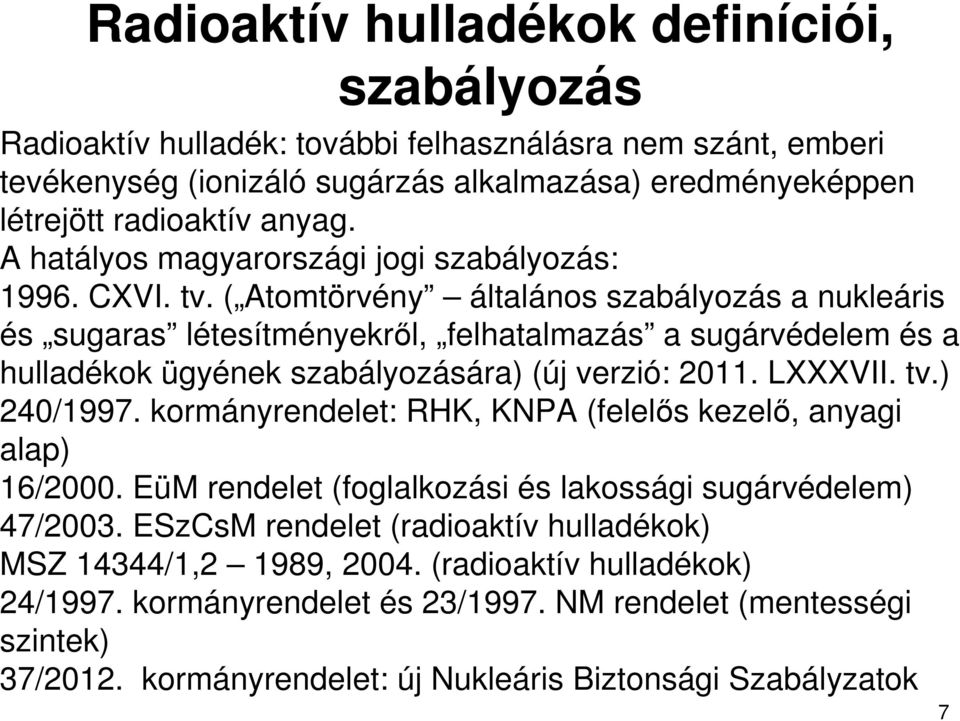 ( Atomtörvény általános szabályozás a nukleáris és sugaras létesítményekrıl, felhatalmazás a sugárvédelem és a hulladékok ügyének szabályozására) (új verzió: 2011. LXXXVII. tv.) 240/1997.