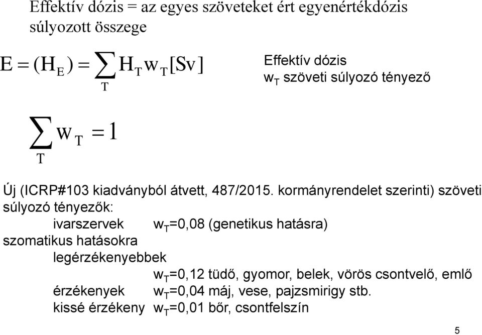 kormányrendelet szerinti) szöveti súlyozó tényezők: ivarszervek w T =0,08 (genetikus hatásra) szomatikus hatásokra