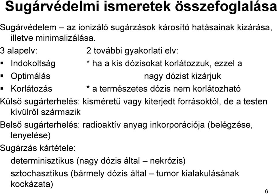 dózis nem korlátozható Külső sugárterhelés: kisméretű vagy kiterjedt forrásoktól, de a testen kívülről származik Belső sugárterhelés: radioaktív