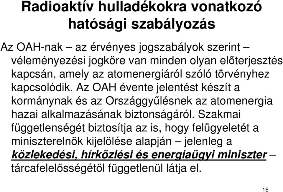 Az OAH évente jelentést készít a kormánynak és az Országgyőlésnek az atomenergia hazai alkalmazásának biztonságáról.