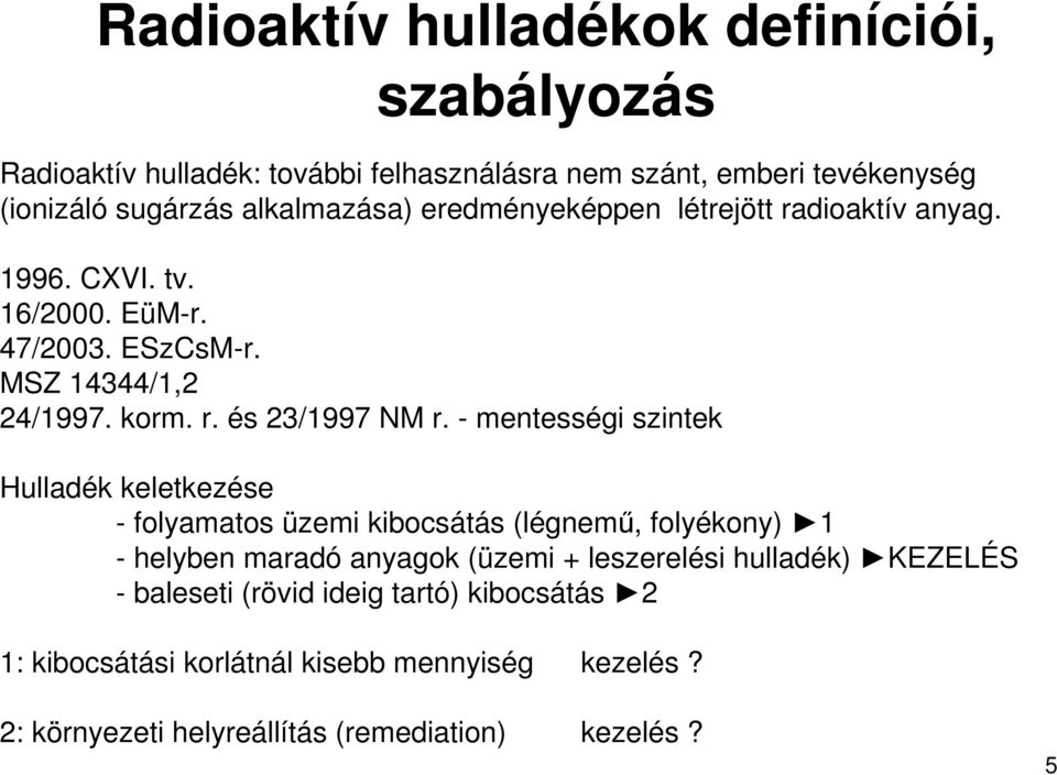 - mentességi szintek Hulladék keletkezése - folyamatos üzemi kibocsátás (légnemő, folyékony) 1 - helyben maradó anyagok (üzemi + leszerelési hulladék)