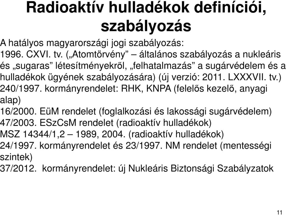 2011. LXXXVII. tv.) 240/1997. kormányrendelet: RHK, KNPA (felelős kezelő, anyagi alap) 16/2000. EüM rendelet (foglalkozási és lakossági sugárvédelem) 47/2003.