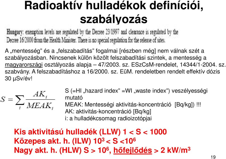A felszabadításhoz a 16/2000. sz. EüM. rendeletben rendelt effektív dózis 30 µsv/év!