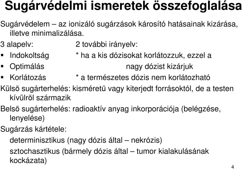 nem korlátozható Külső sugárterhelés: kisméretű vagy kiterjedt forrásoktól, de a testen kívülről származik Belső sugárterhelés: radioaktív anyag