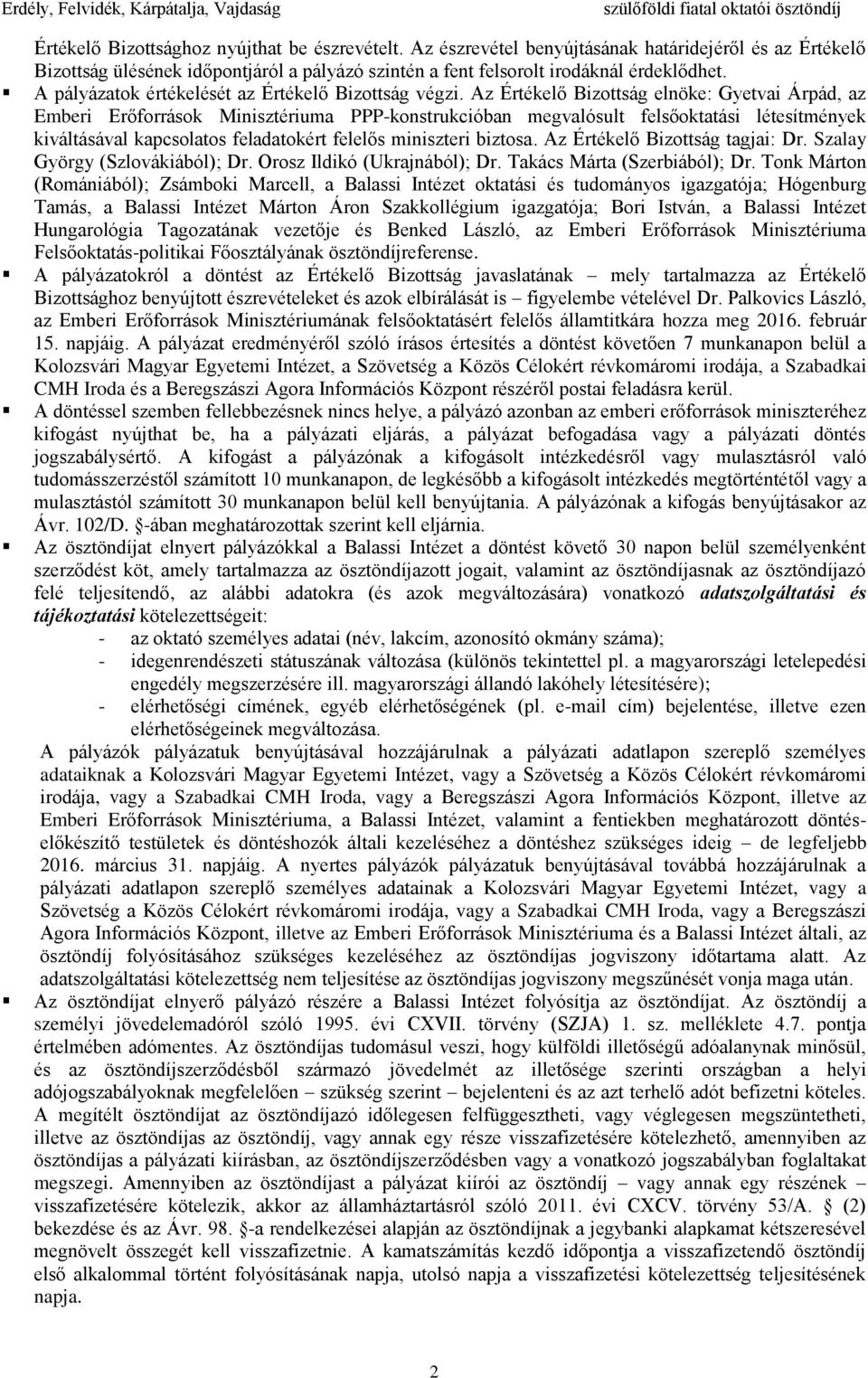 Az Értékelő Bizottság elnöke: Gyetvai Árpád, az Emberi Erőforrások Minisztériuma PPP-konstrukcióban megvalósult felsőoktatási létesítmények kiváltásával kapcsolatos feladatokért felelős miniszteri