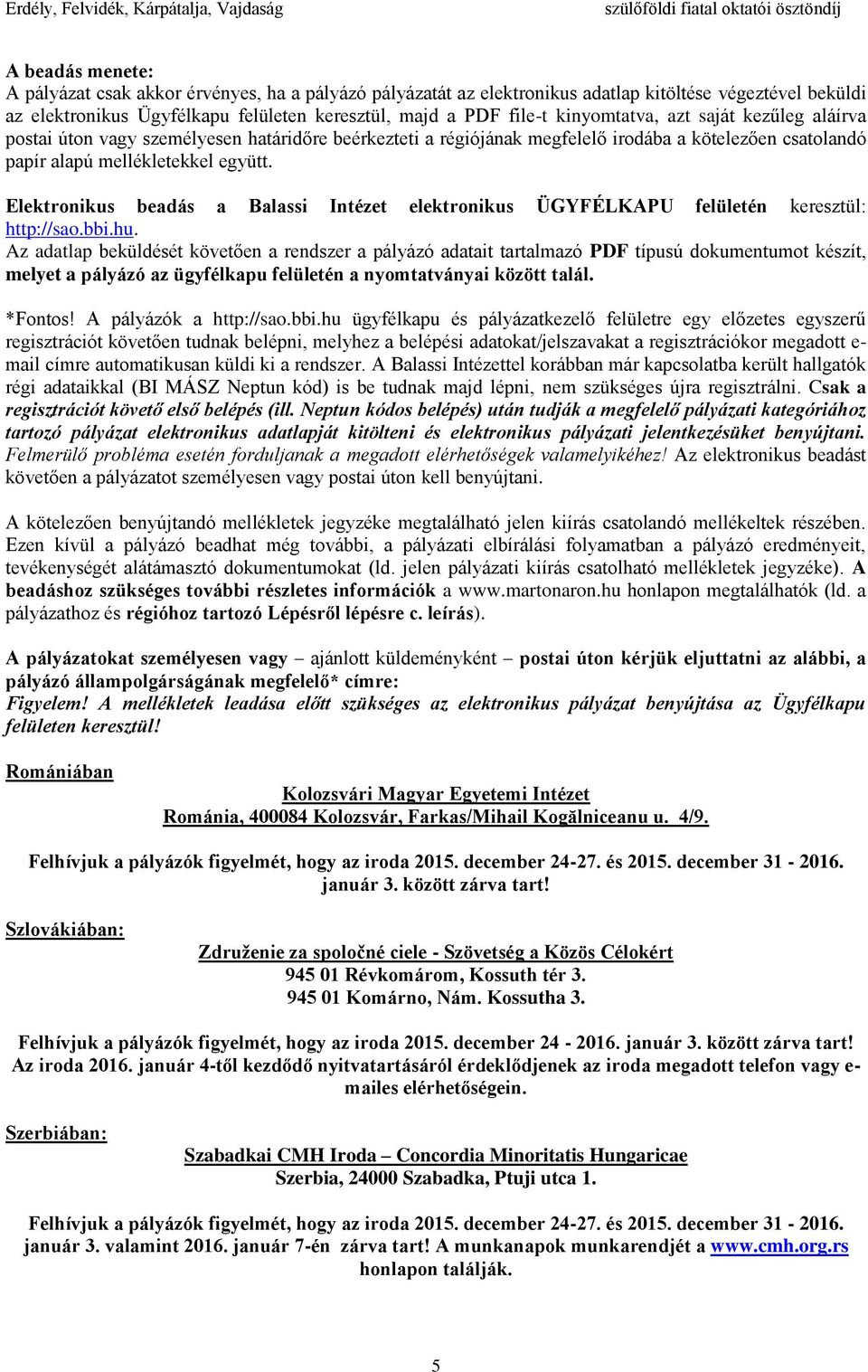 Elektronikus beadás a Balassi Intézet elektronikus ÜGYFÉLKAPU felületén keresztül: http://sao.bbi.hu.