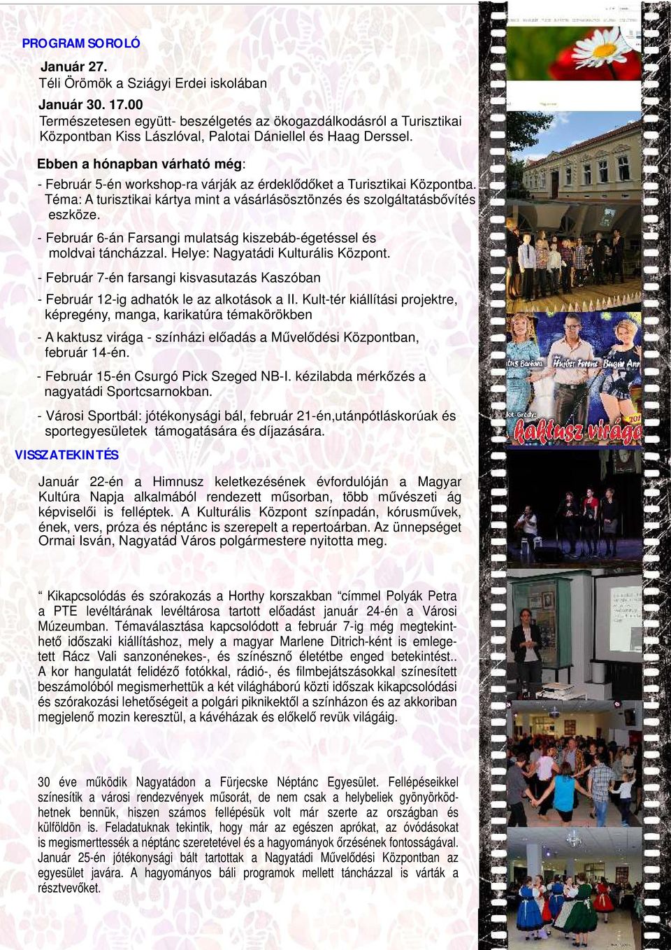 Ebben a hónapban várható még: - Február 5-én workshop-ra várják az érdeklődőket a Turisztikai Központba. Téma: A turisztikai kártya mint a vásárlásösztönzés és szolgáltatásbővítés eszköze.