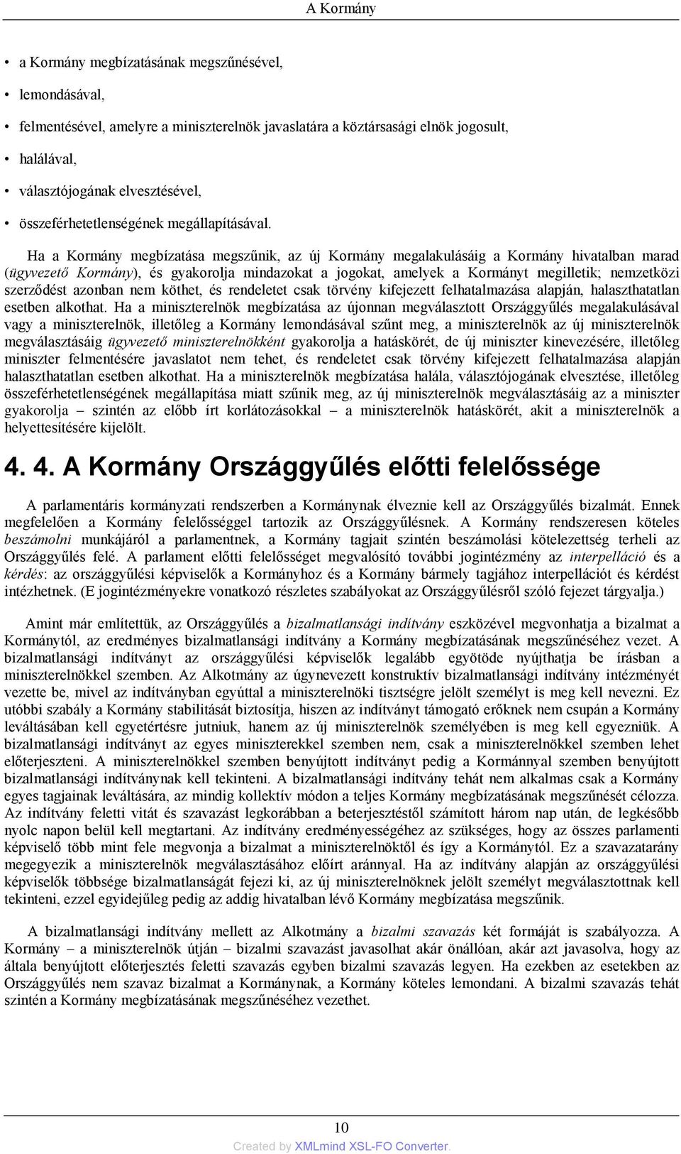 Ha a Kormány megbízatása megszűnik, az új Kormány megalakulásáig a Kormány hivatalban marad (ügyvezető Kormány), és gyakorolja mindazokat a jogokat, amelyek a Kormányt megilletik; nemzetközi